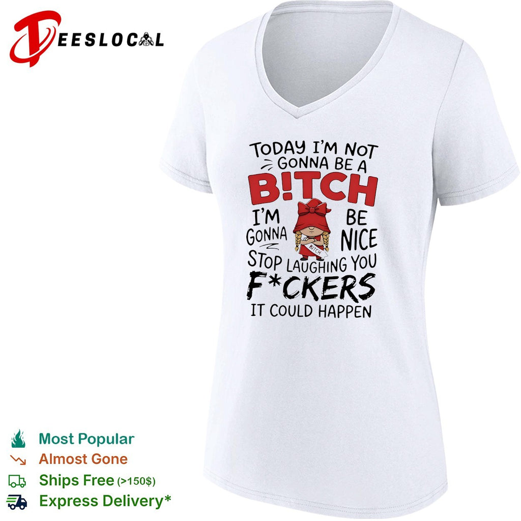 Today I’m Not Gonna Be A Bitch I’m Gonna Be Nice shirt