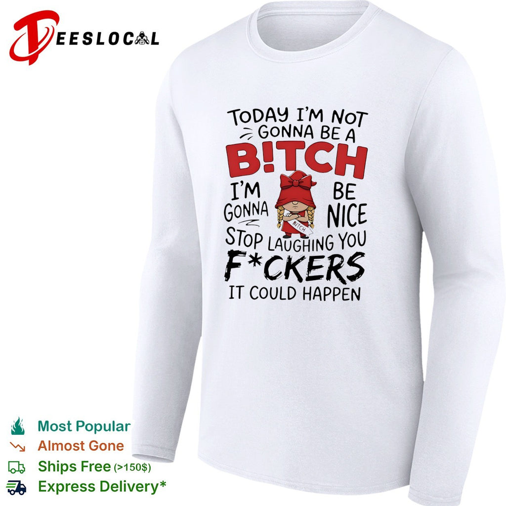 Today I’m Not Gonna Be A Bitch I’m Gonna Be Nice shirt