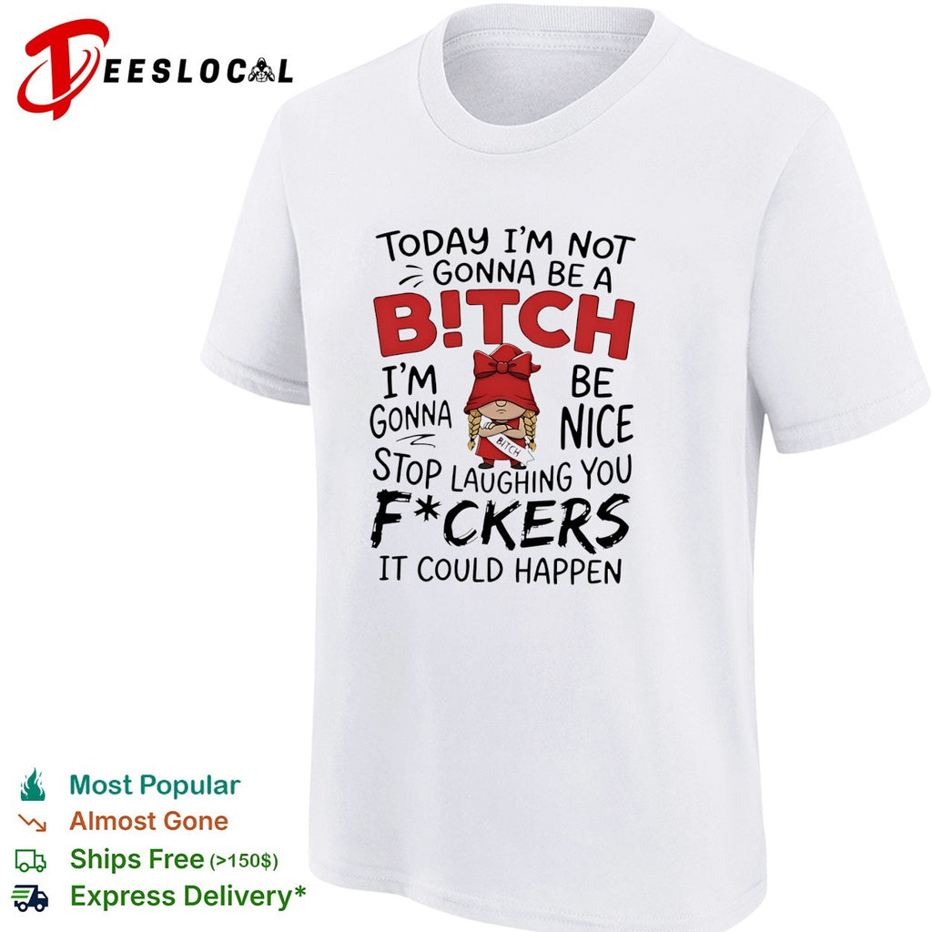 Today I’m Not Gonna Be A Bitch I’m Gonna Be Nice shirt