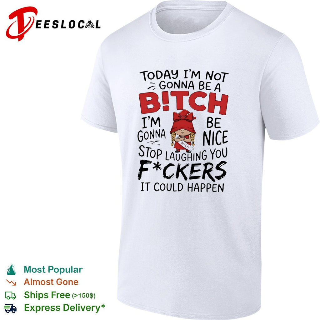 Today I’m Not Gonna Be A Bitch I’m Gonna Be Nice shirt
