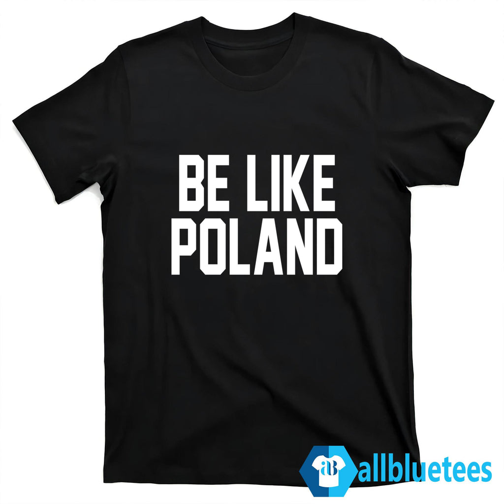 Tommy Robinson Be Like Poland Shirt
