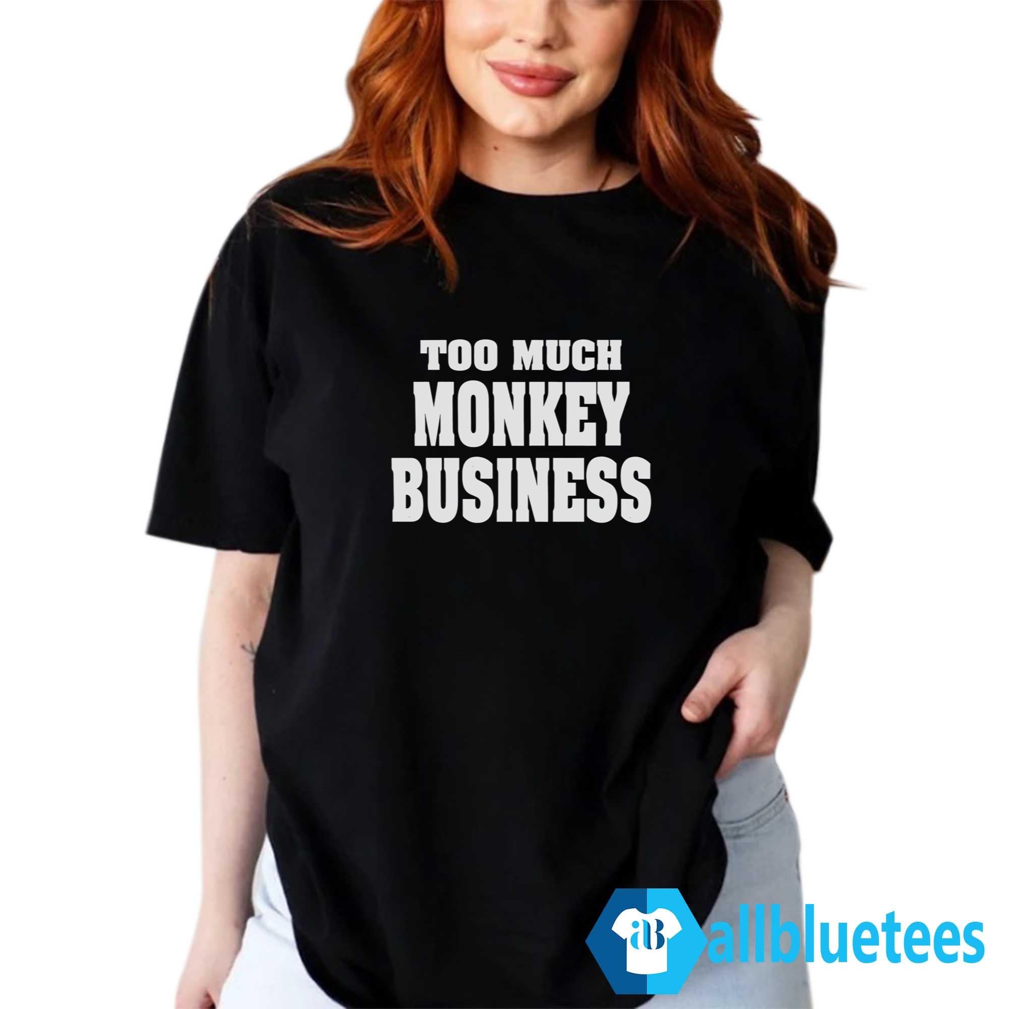 Too Much Monkey Business Shirt