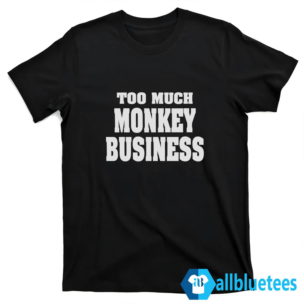 Too Much Monkey Business Shirt