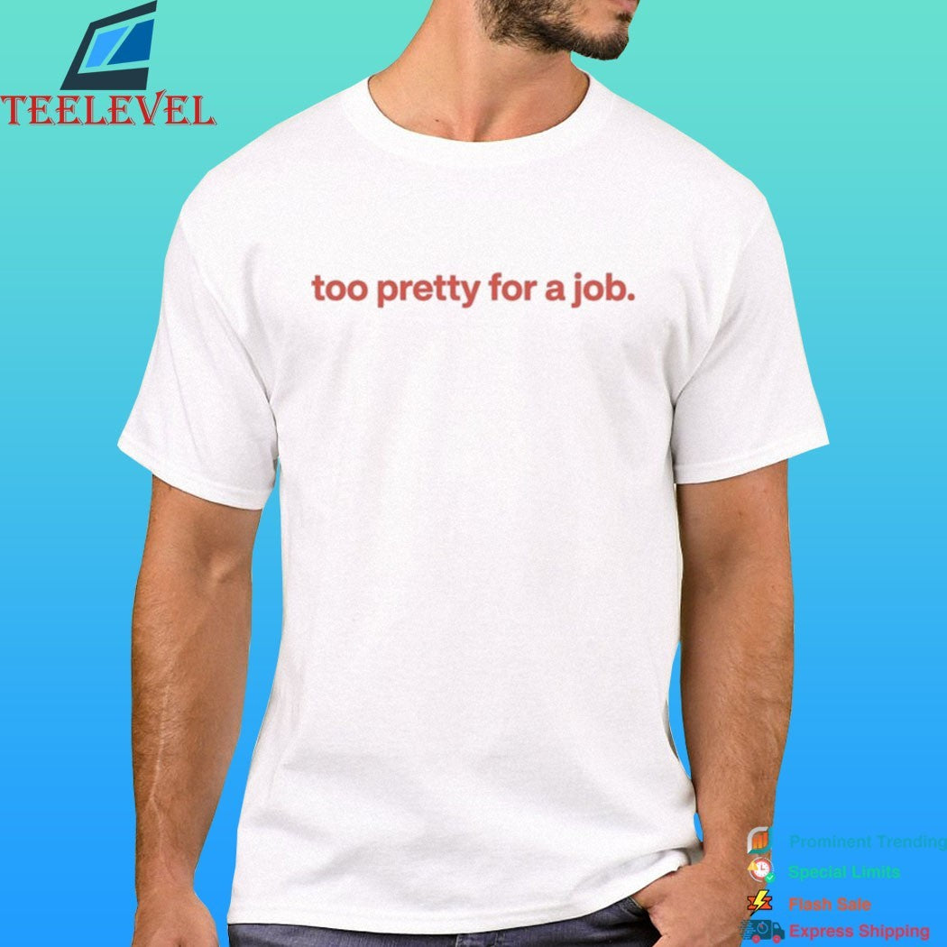 Too Pretty For A Job 2026 Shirt