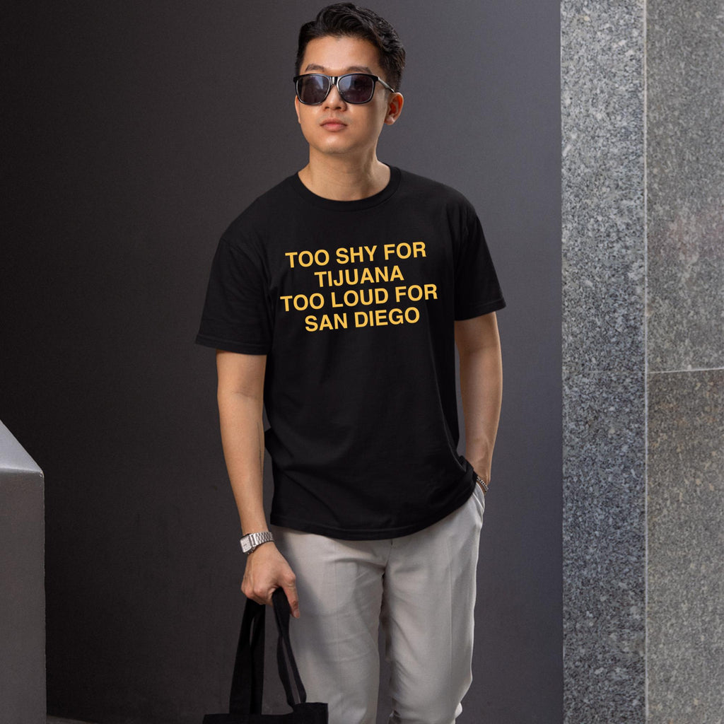 Too Shy For Tijuana Too Loud For San Diego Shirt