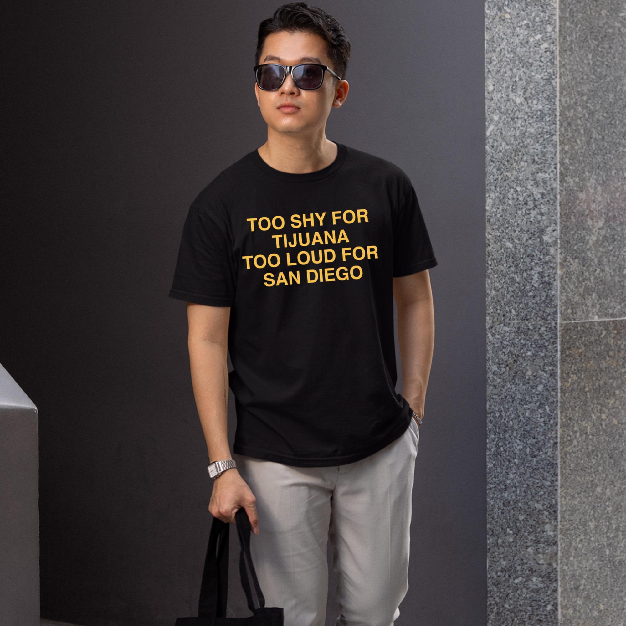 Too Shy For Tijuana Too Loud For San Diego Shirt