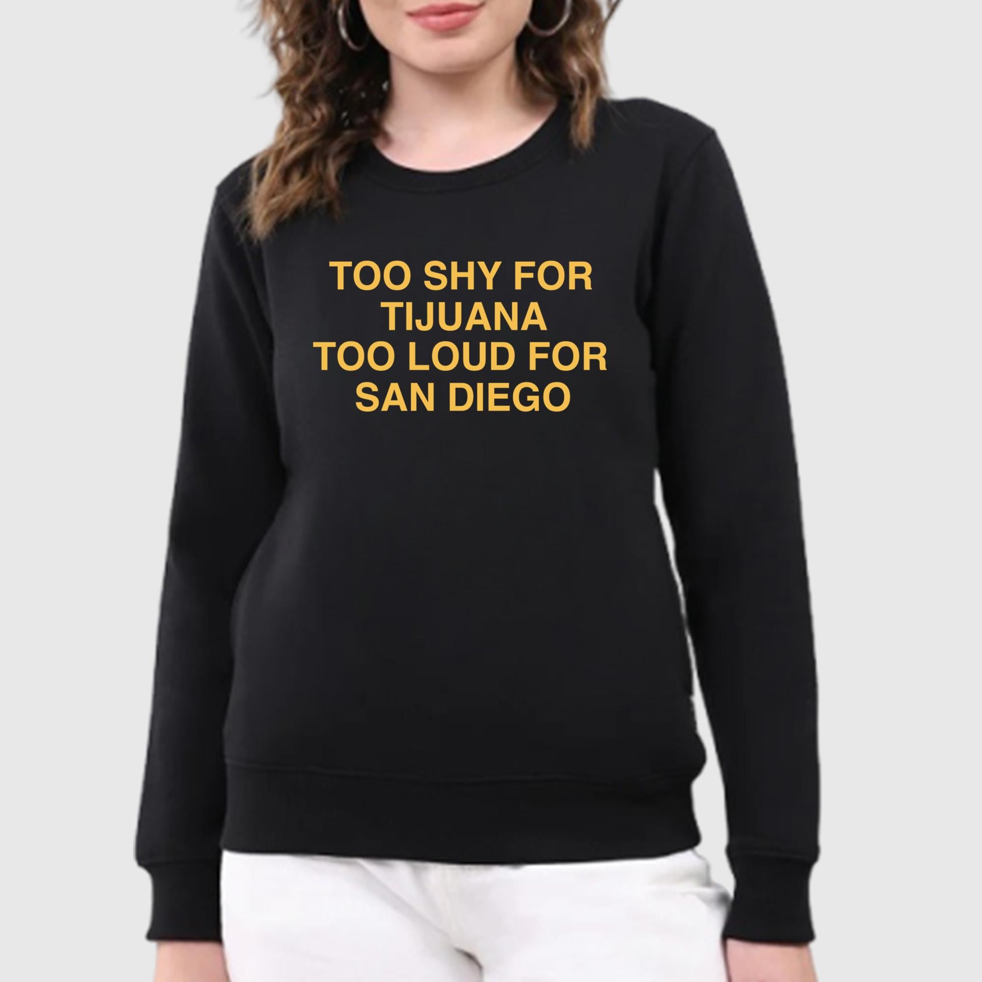 Too Shy For Tijuana Too Loud For San Diego Shirt