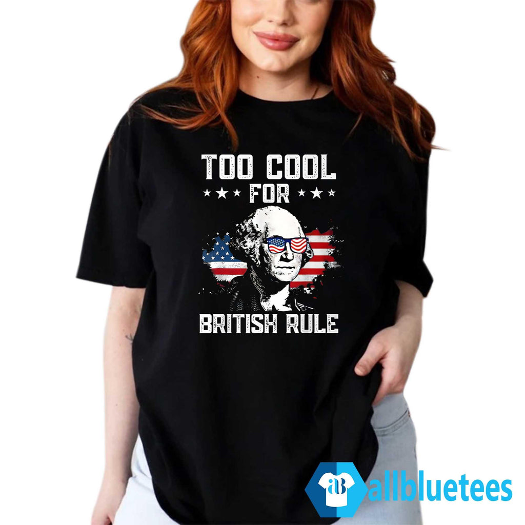 Too Cool For British Rule Shirt
