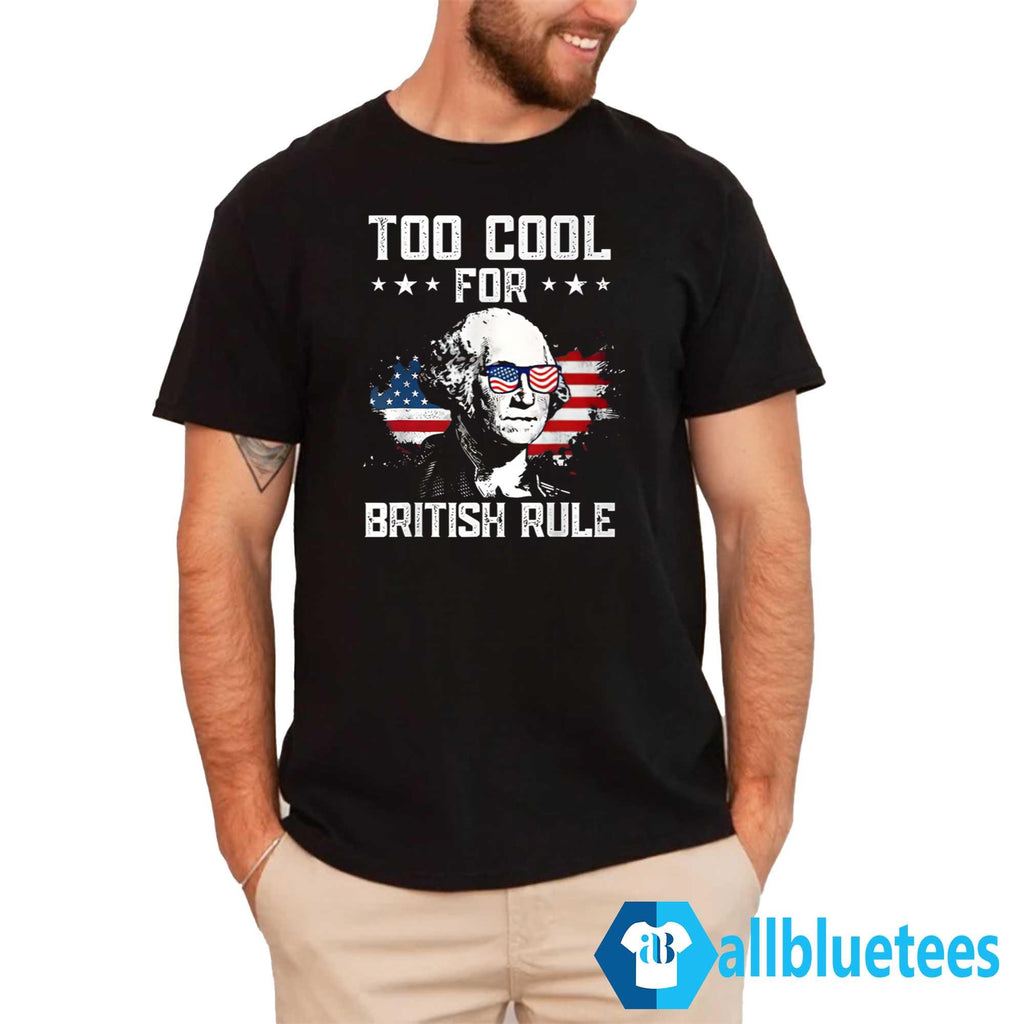 Too Cool For British Rule Shirt