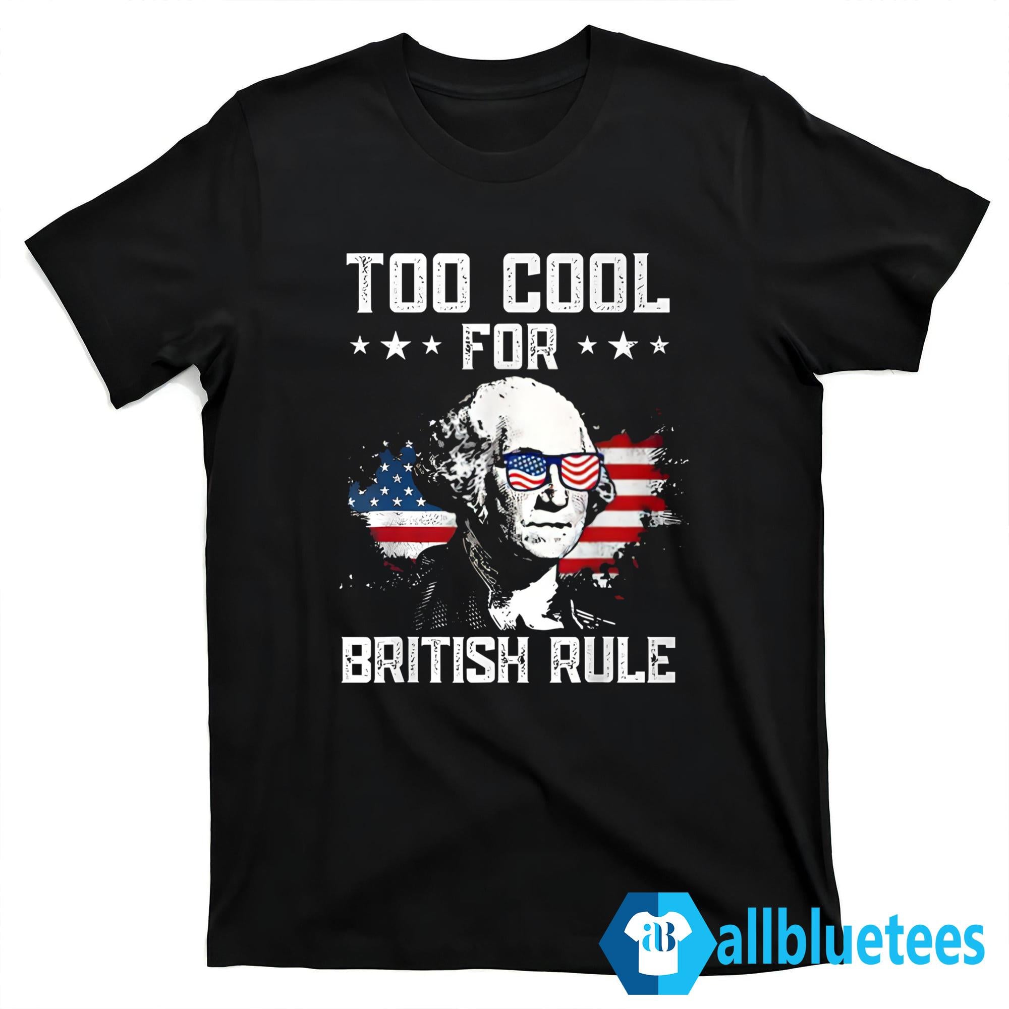 Too Cool For British Rule Shirt