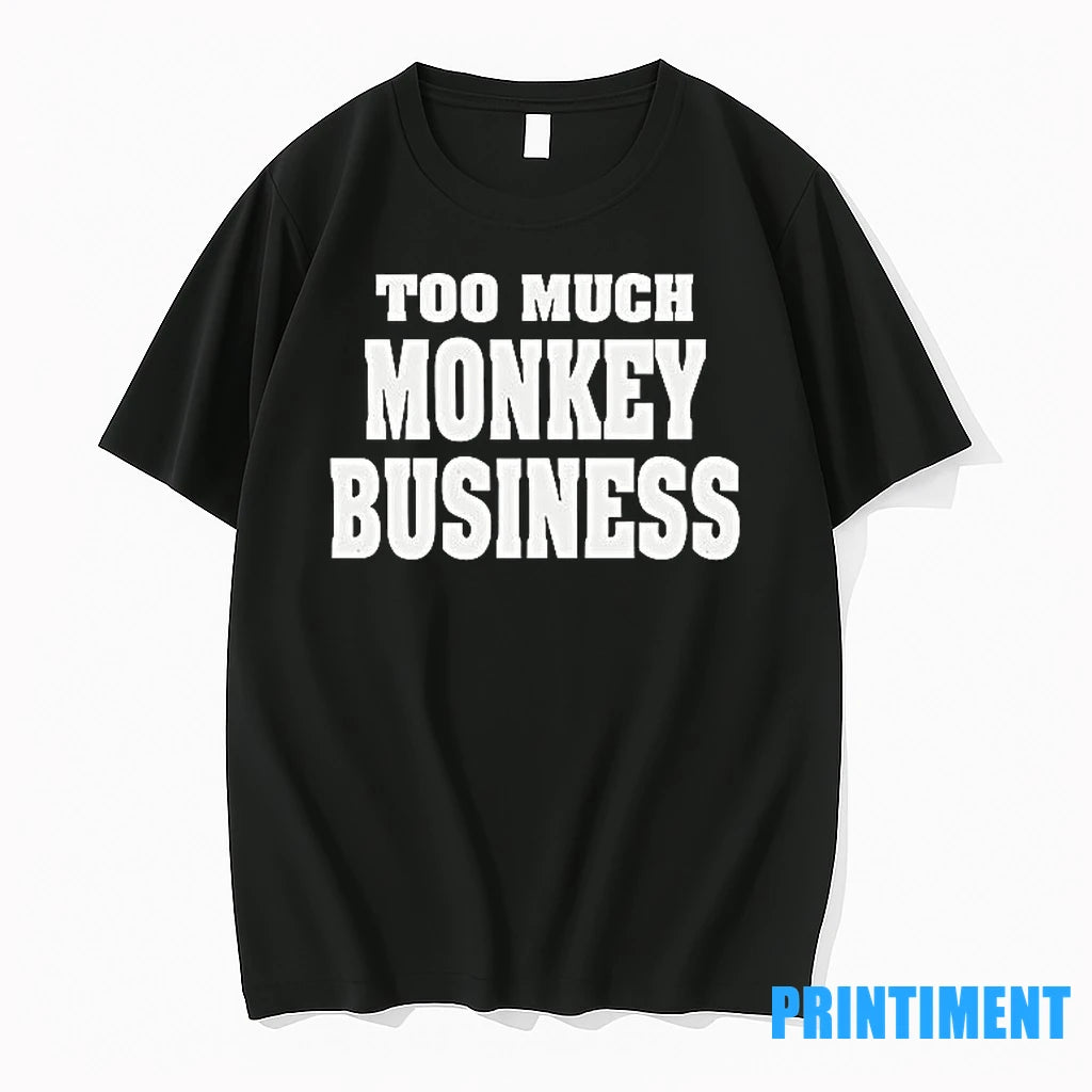 Too Much Monkey Business Tshirts Sweater