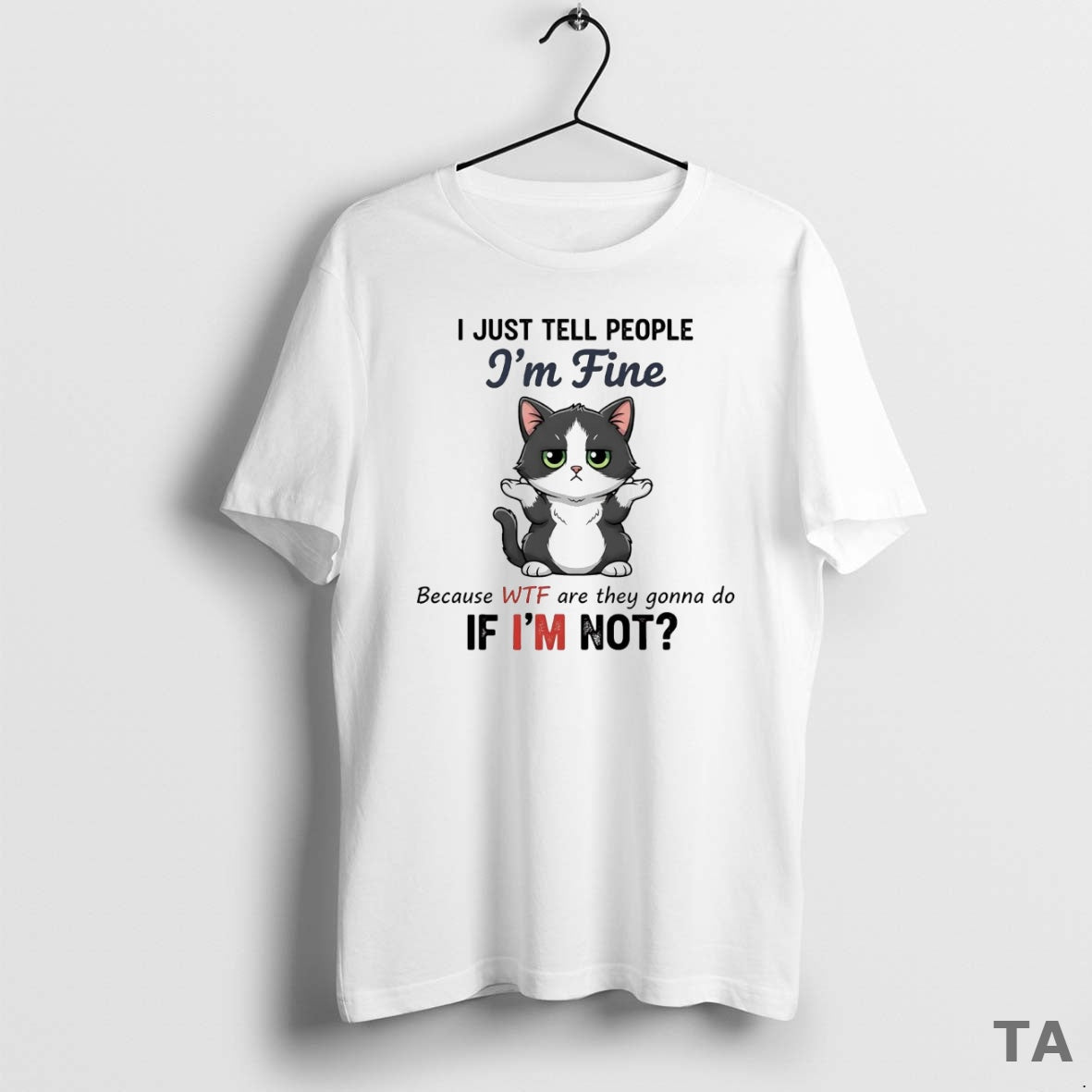 Top Cat I Just Tell People Im Fine Because Wtf Are They Gonna Do If Shirt Hoodie Sweatshirt | PurePodTees.com