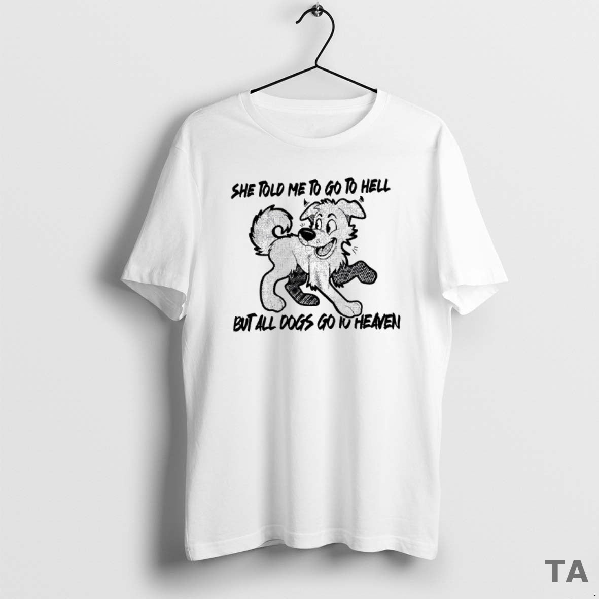 Top Dog She Told Me To Go To Hell But All Dogs Go To Heaven Shirt Hoodie Sweatshirt | PurePodTees.com