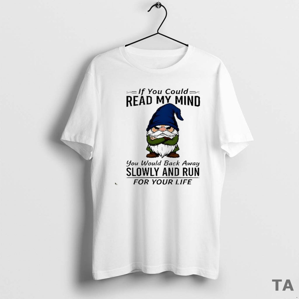 Top Gnome If You Could Read My Mind You Would Back Away Slowly And Run Shirt Hoodie Sweatshirt | PurePodTees.com