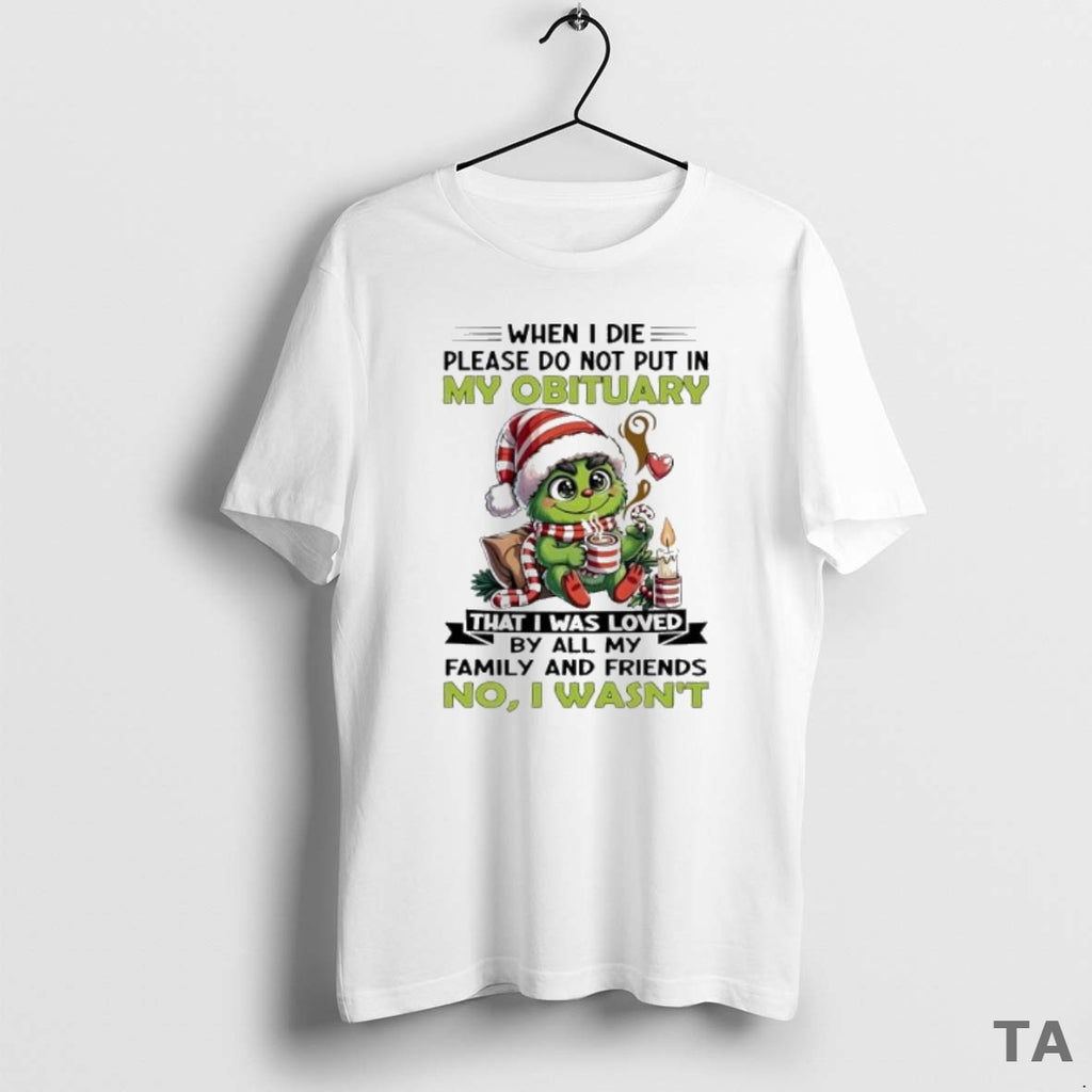 Top Grinch Christmas When I Die Please Do Not Put In My Obituary Shirt Hoodie Sweatshirt | PurePodTees.com