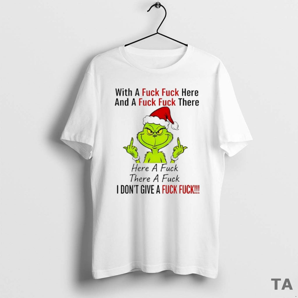 Top Grinch Christmas With A Fuck Fuck Here And A Fuck Fuck There Shirt Hoodie Sweatshirt | PurePodTees.com