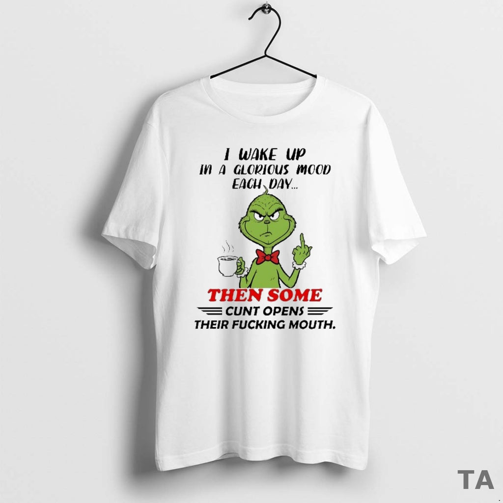 Top Grinch I Wake Up In A Glorious Mood Each Day Then Some Cunt Opens Shirt Hoodie Sweatshirt | PurePodTees.com