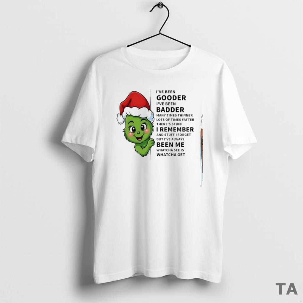 Top Grinch Ive Been Gooder Ive Been Badder Many Times Thinner Lots Of Times Fatter Shirt Hoodie Sweatshirt | PurePodTees.com