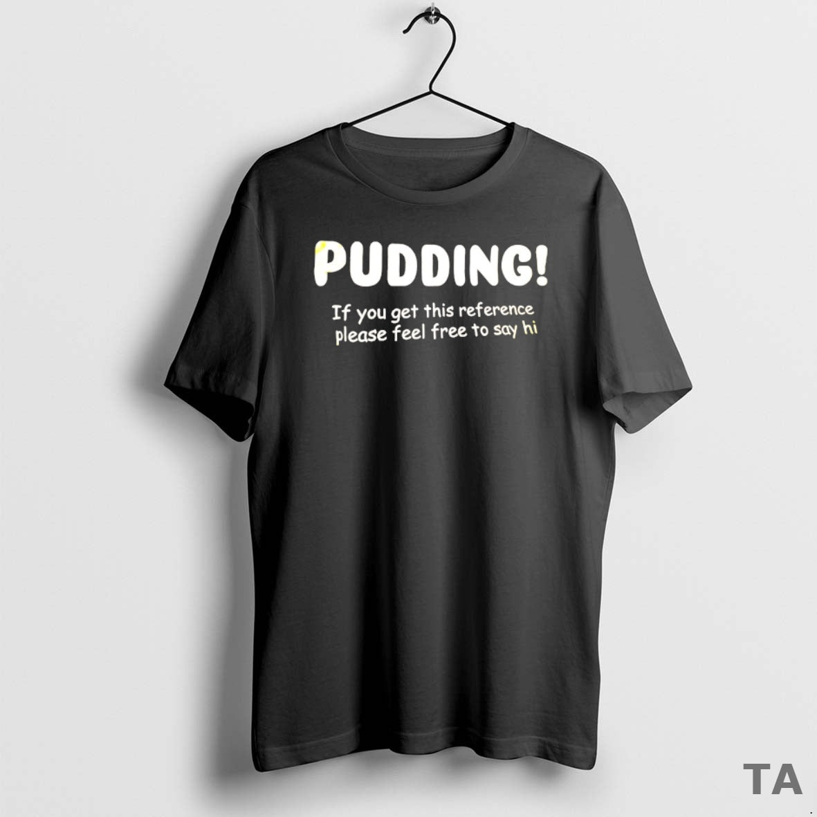 Top Pudding If You Get This Reference Please Feel Free To Say Hi Shirt Hoodie Sweatshirt | PurePodTees.com