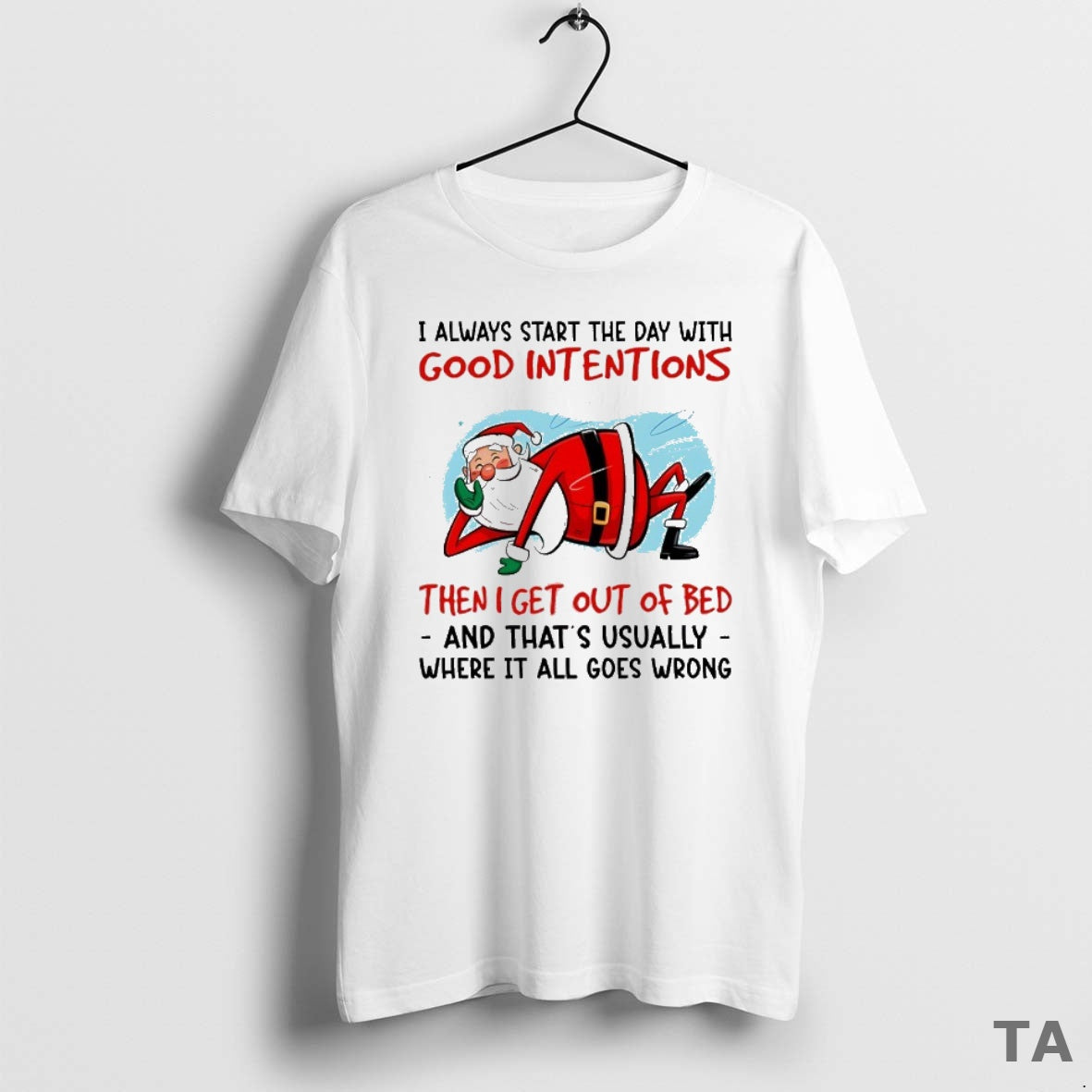Top Santa I Always Start The Day With Good Intentions Then I Get Out Of Shirt Hoodie Sweatshirt | PurePodTees.com