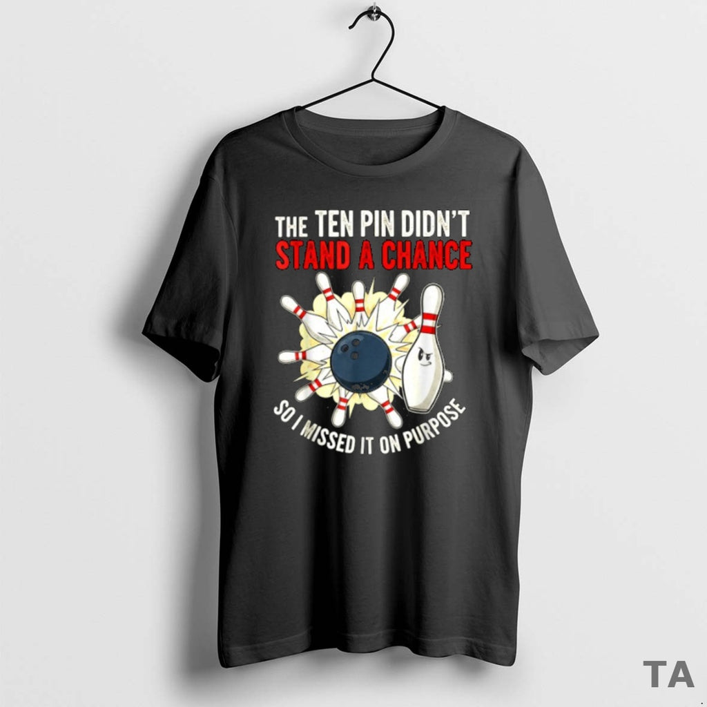 Top The Ten Pin Didnt Stand Chance So Missed It On Purpose Bowling Shirt Hoodie Sweatshirt | PurePodTees.com
