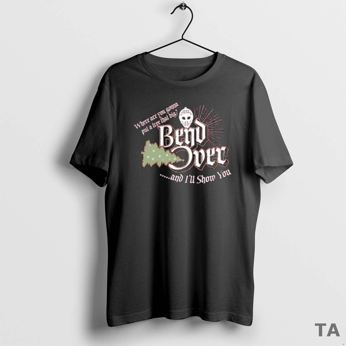 Top Where Are You Gonna Put A Tree That Big Bend Over And Ill Show Shirt Hoodie Sweatshirt | PurePodTees.com