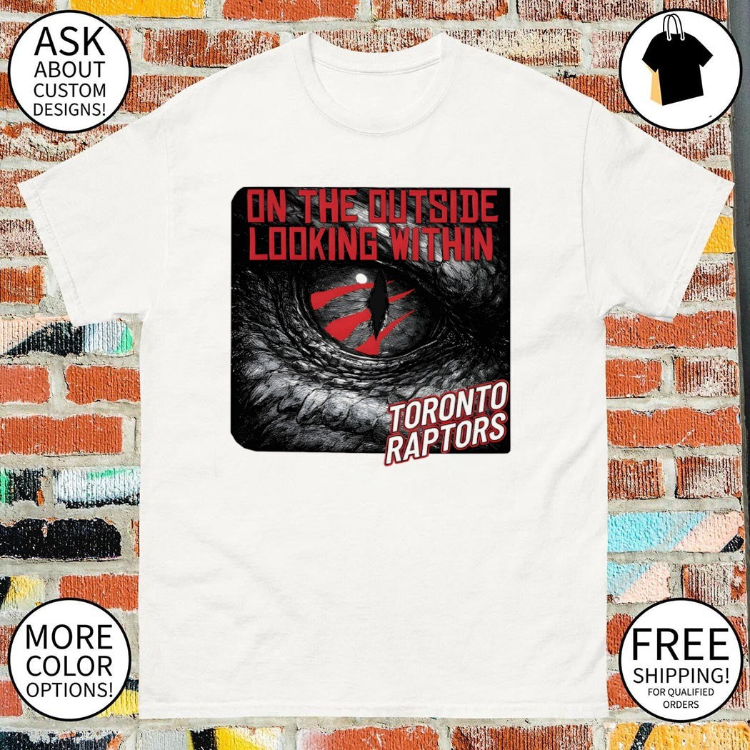 Toronto Raptors Basketball On the Outside Looking Within shirt