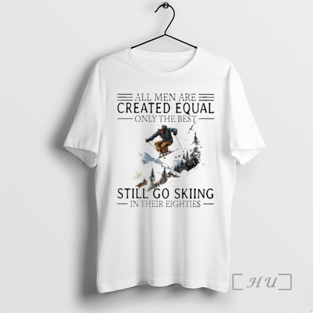 Trending All Men Are Created Equal Only The Best Still Go Skiing In Their Eighties Shirt Hoodie Sweatshirt | PurePodTees.com