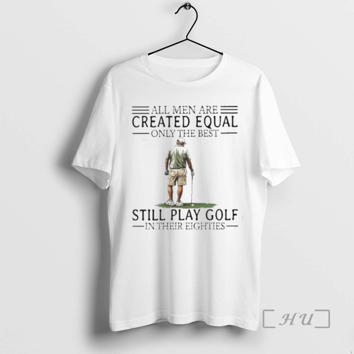 Trending All Men Are Created Equal Only The Best Still Play Golf In Their Eighties Shirt Hoodie Sweatshirt | PurePodTees.com