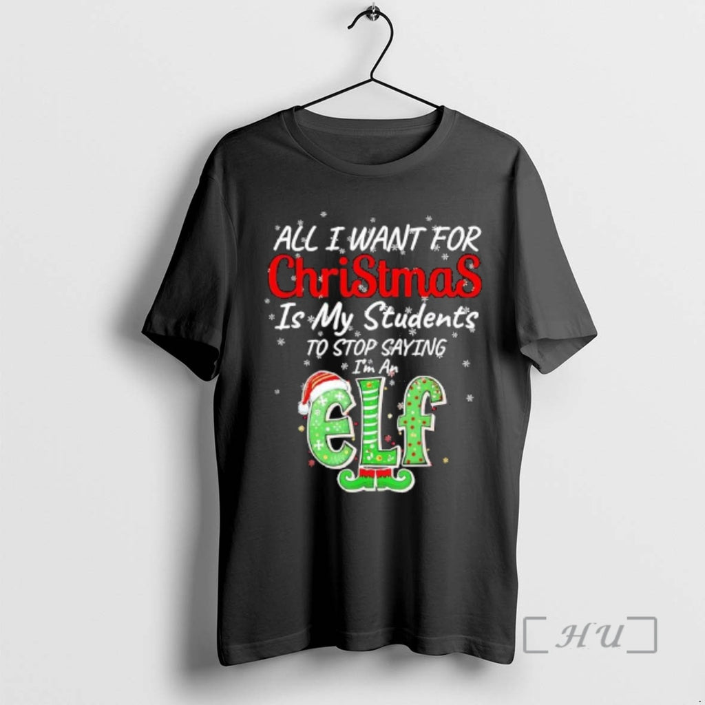 Trending All I Want For Christmas Is My Students To Stop Saying Im An Elf Shirt Hoodie Sweatshirt | PurePodTees.com