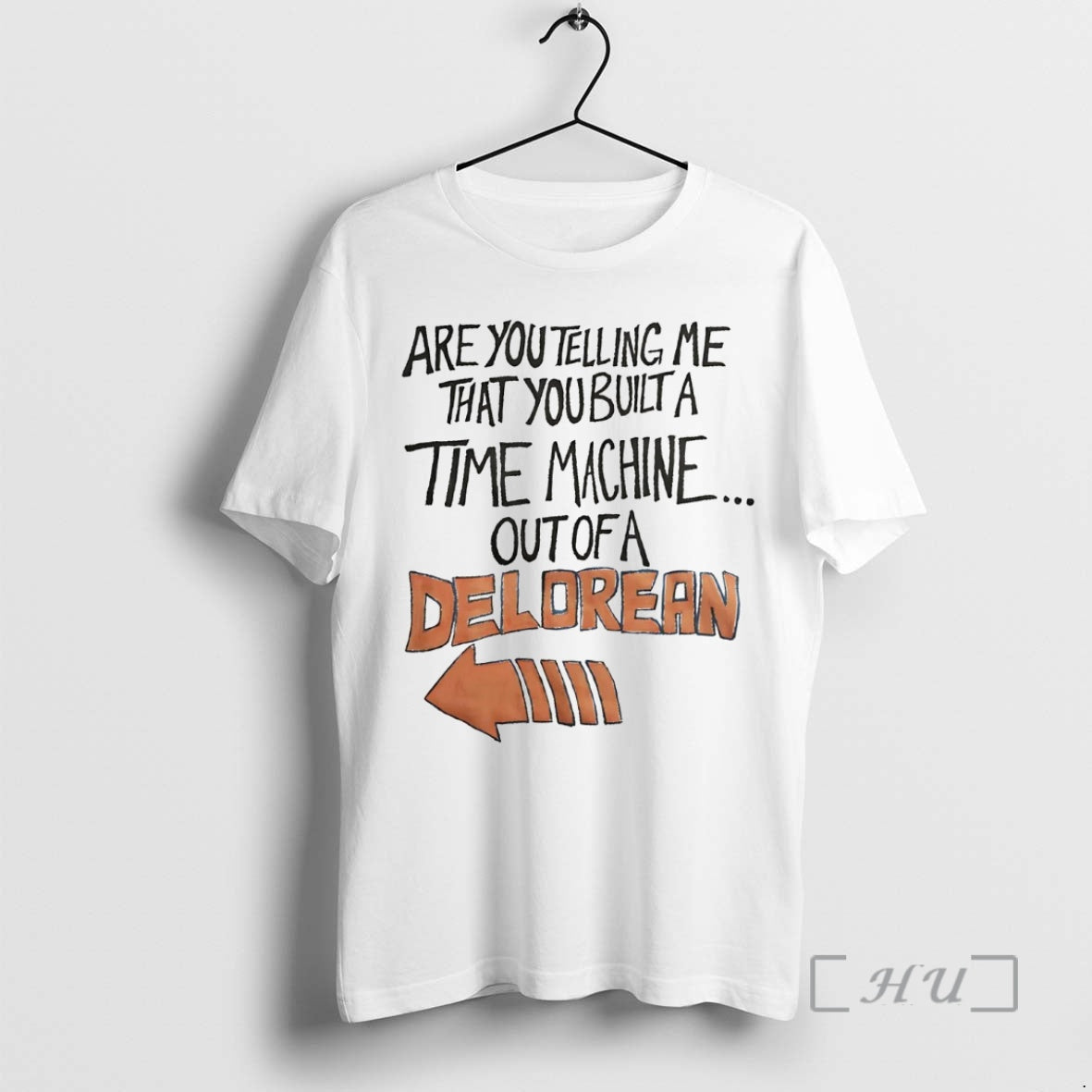 Trending Are You Telling Me That You Built A Time Machine Out Of A Delorean Shirt Hoodie Sweatshirt | PurePodTees.com