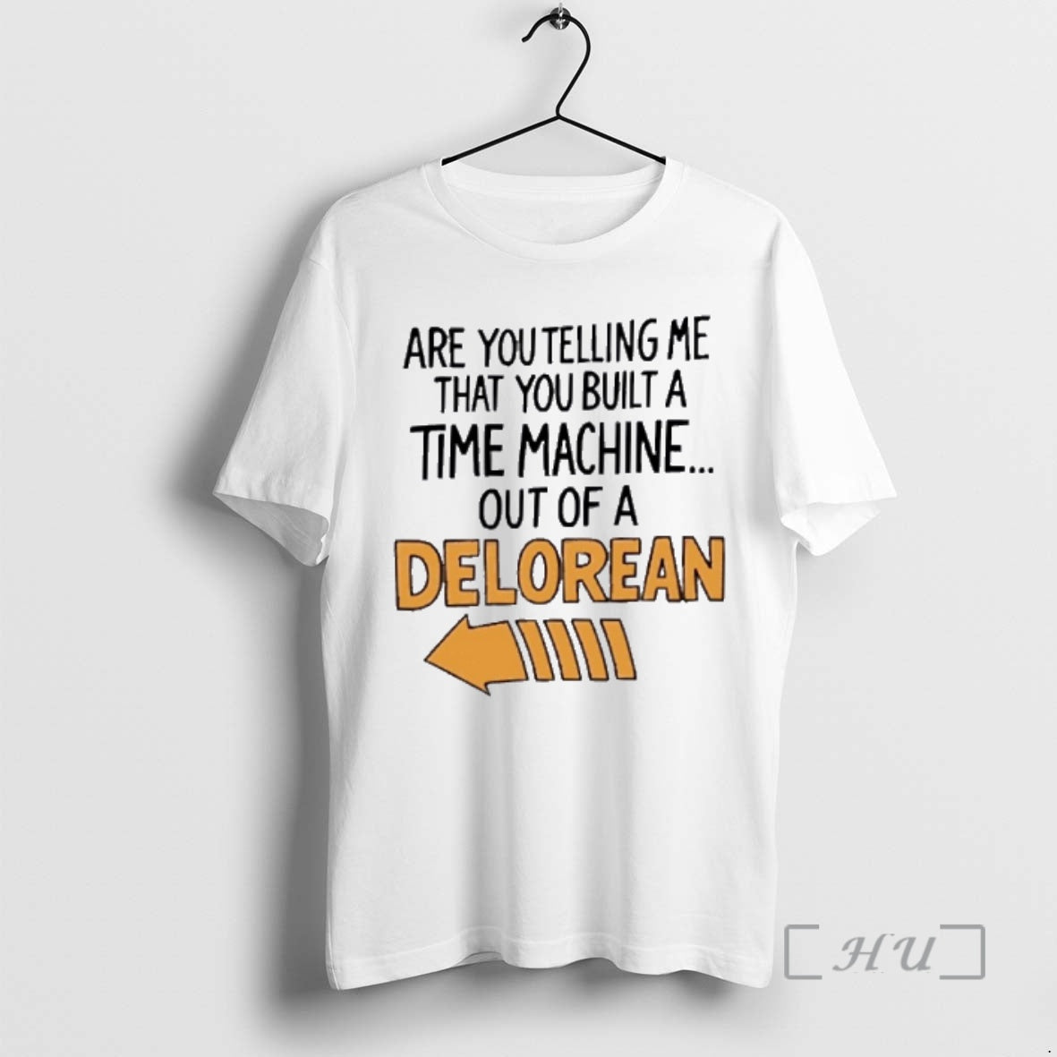 Trending Are You Telling Me You Built A Time Machine Out Of A Delorean Premium Shirt Hoodie Sweatshirt | PurePodTees.com