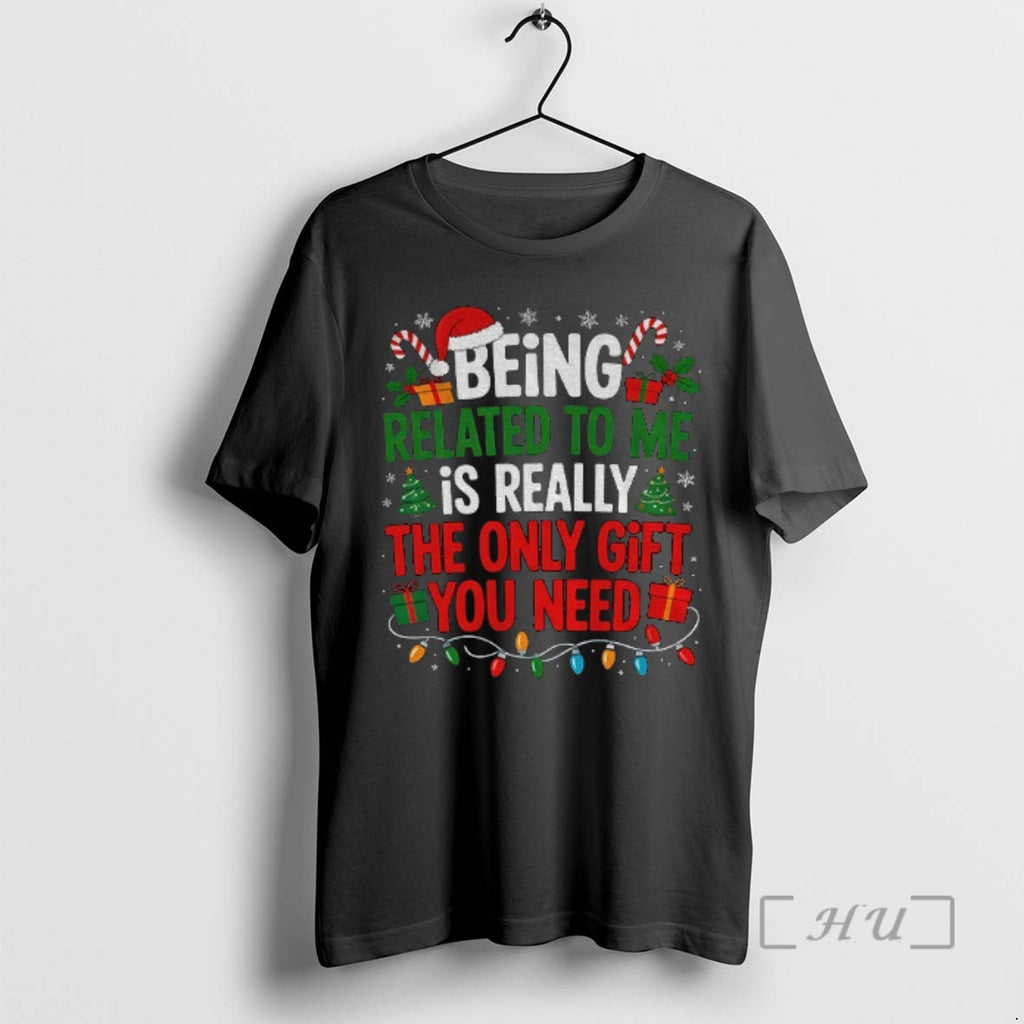 Trending Being Related To Me Is Really The Only Gift You Need Merry Christmas Premium Shirt Hoodie Sweatshirt