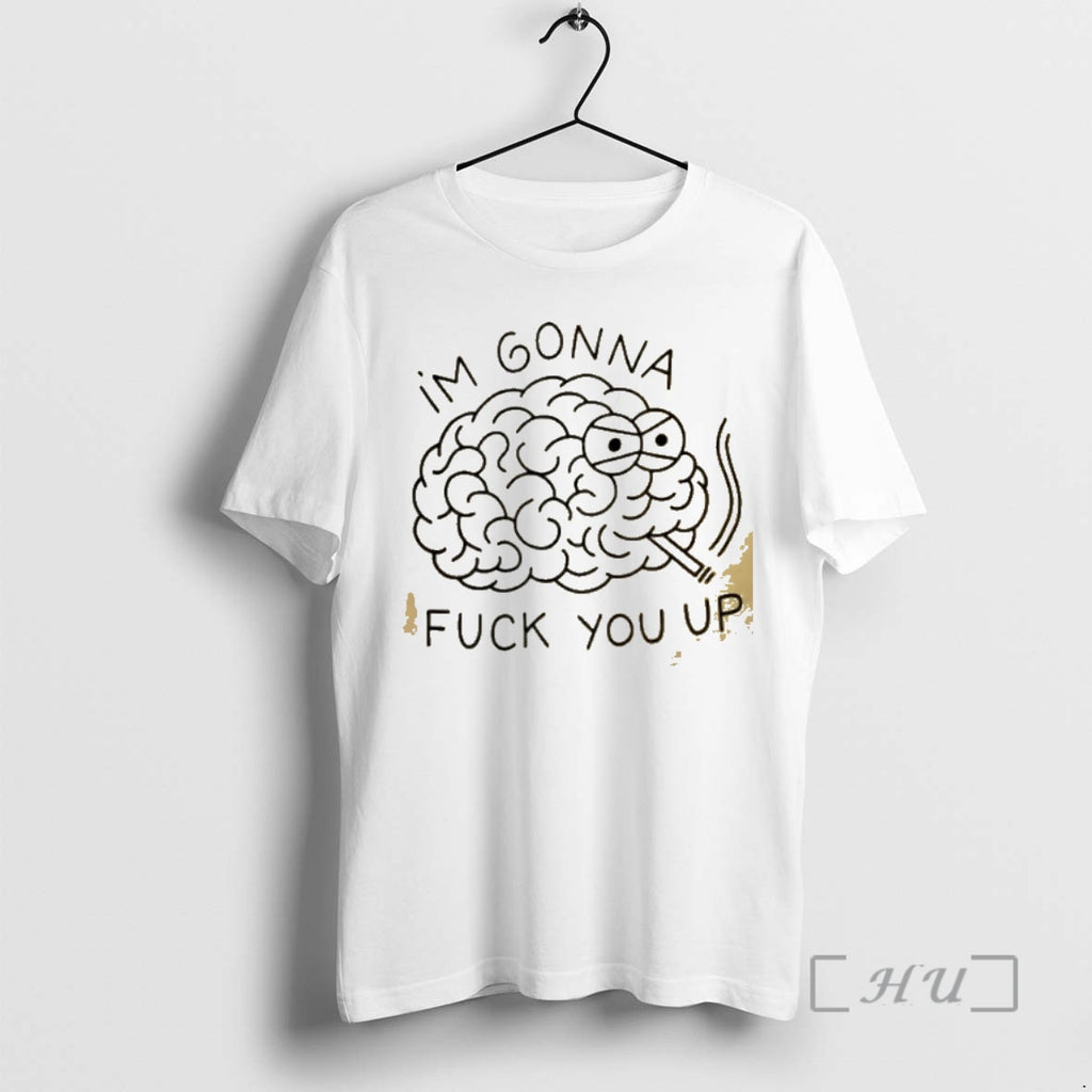 Trending Brain Im Gonna Fuck You Up Shirt Hoodie Sweatshirt | PurePodTees.com