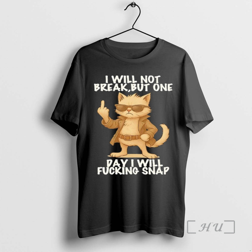 Trending Cat I Will Not Break But One Day I Will Fucking Snap Premium Shirt Hoodie Sweatshirt | PurePodTees.com