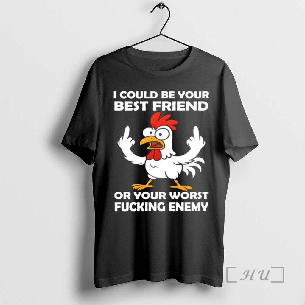Trending Chicken I Could Be Your Best Friend Or Your Worst Fucking Enemy Premium Shirt Hoodie Sweatshirt | PurePodTees.com