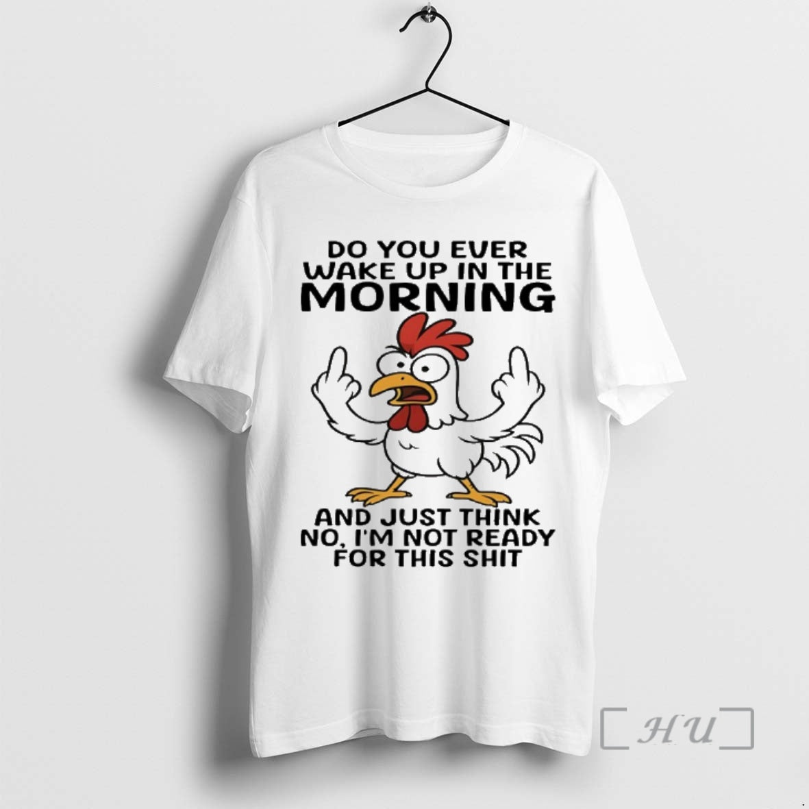 Trending Chicken Do You Ever Wake Up In The Morning And Just Think No Im Shirt Hoodie Sweatshirt | PurePodTees.com