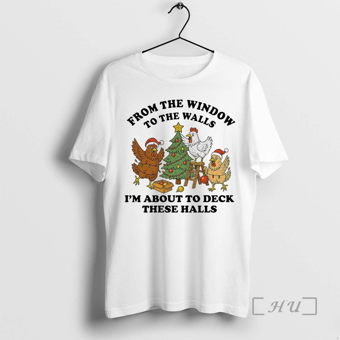 Trending Chicken From The Window To The Walls Im About To Deck These Halls Premium Shirt Hoodie Sweatshirt | PurePodTees.com