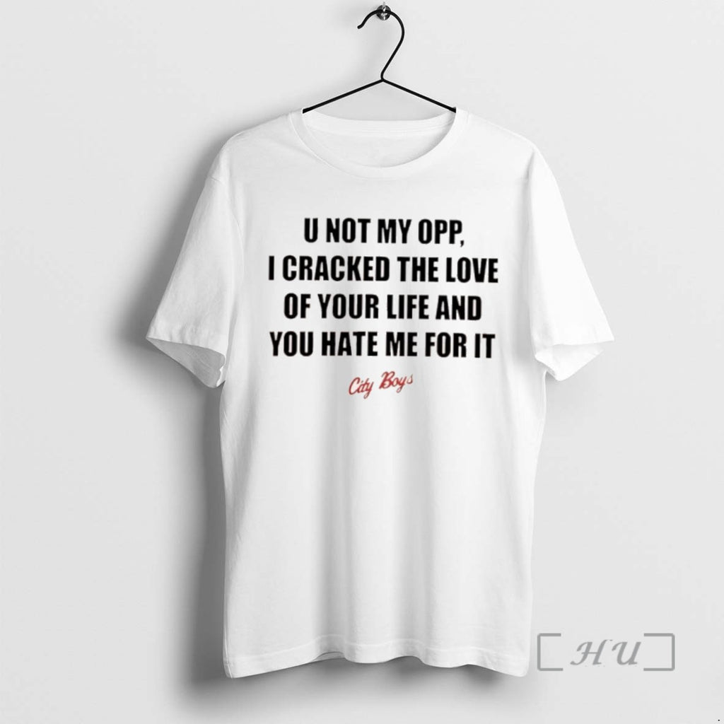 Trending City Boys U Not My Opp I Cracked The Love Of Your Life And Shirt Hoodie Sweatshirt | PurePodTees.com