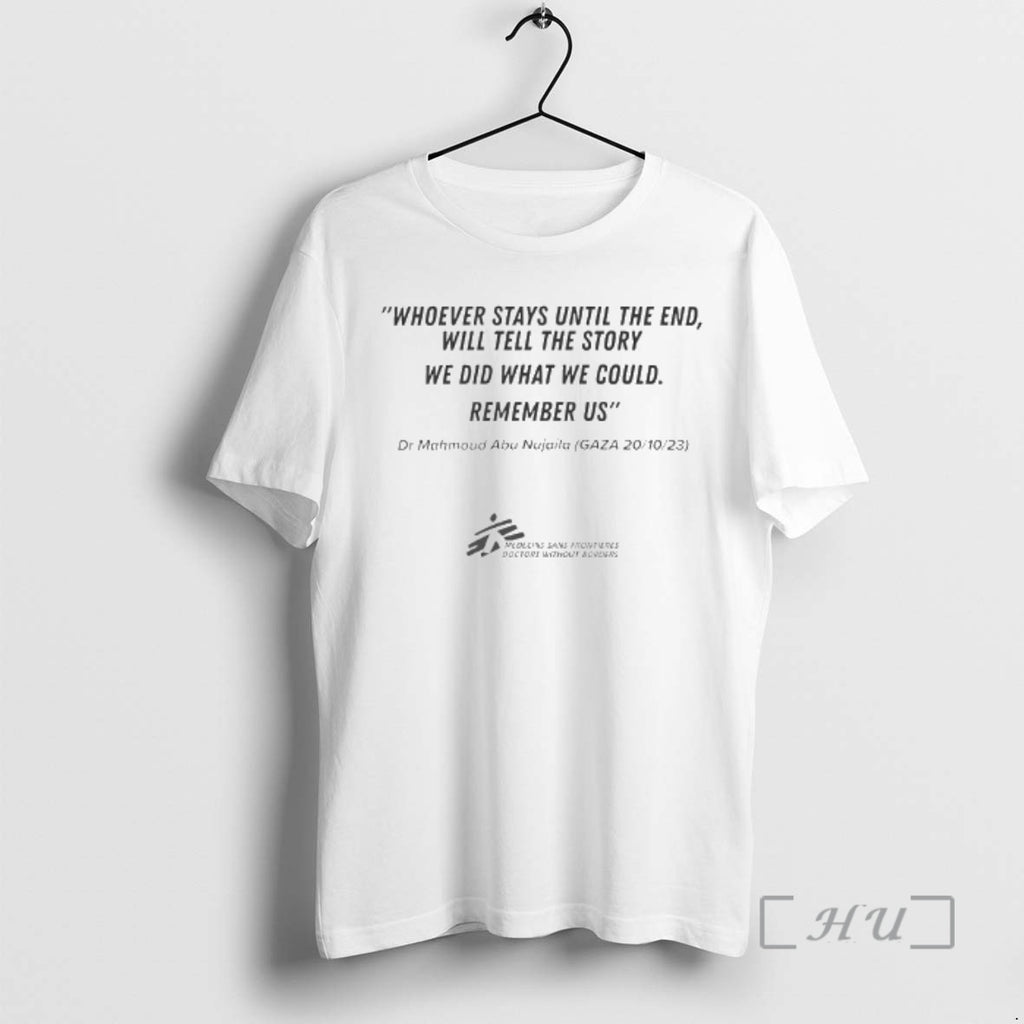 Trending Dr Mahmoud Abu Nujaila Whoever Stays Until The End Will Tell The Story We Shirt Hoodie Sweatshirt | PurePodTees.com