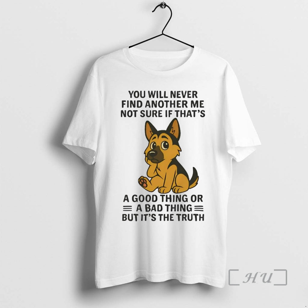 Trending German Shepherd You Will Never Find Another Me Not Sure Bad Thing Premium Shirt Hoodie Sweatshirt | PurePodTees.com