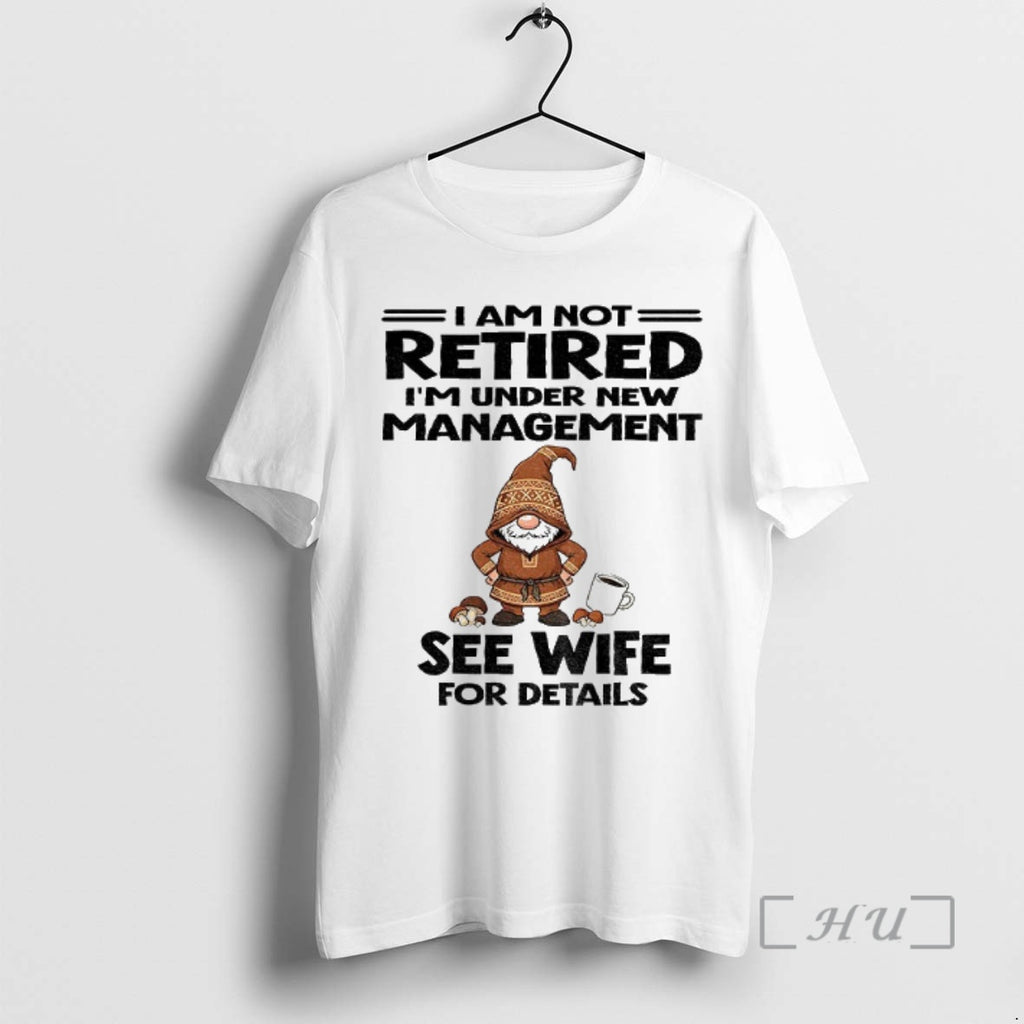 Trending Gnome I Am Not Retired Im Under New Management See Wife For Details Christmas Shirt Hoodie Sweatshirt