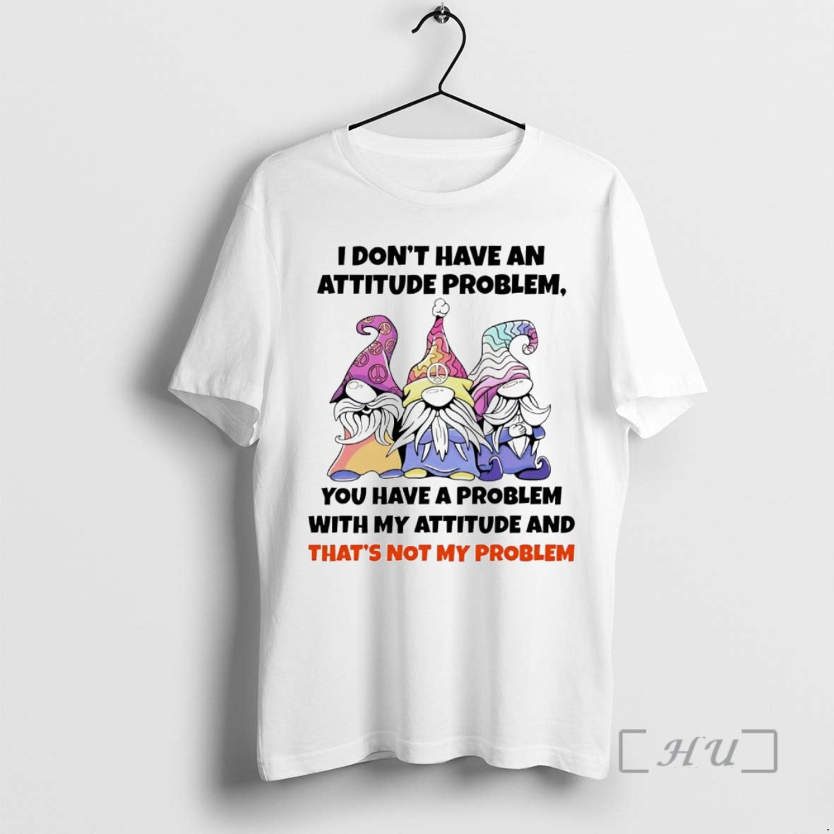 Trending Gnome I Dont Have An Attitude Problem You Have A Problem Shirt Hoodie Sweatshirt | PurePodTees.com