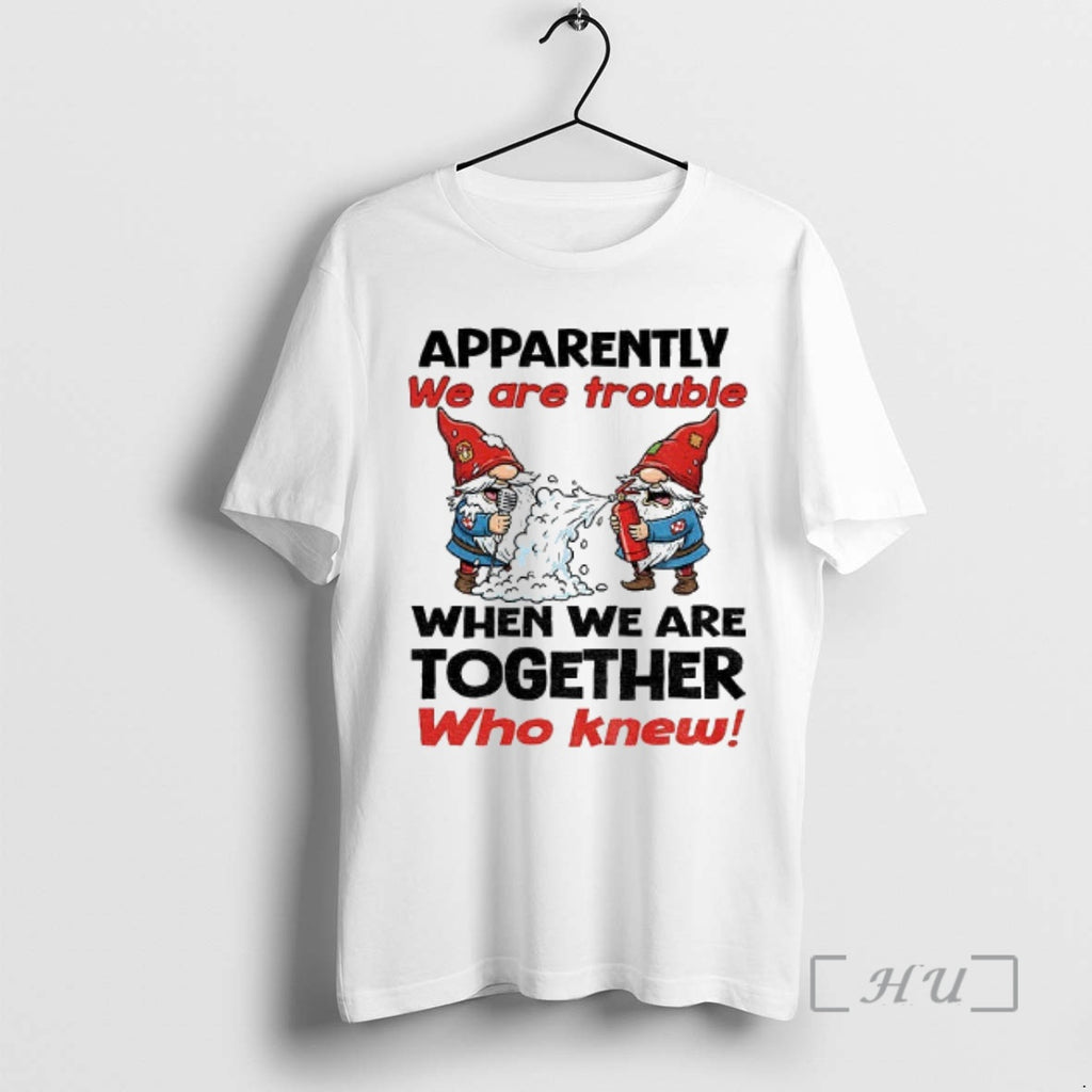 Trending Gnome Apparently We Are Trouble When We Are Together Who Knew Christmas Premium Shirt Hoodie Sweatshirt