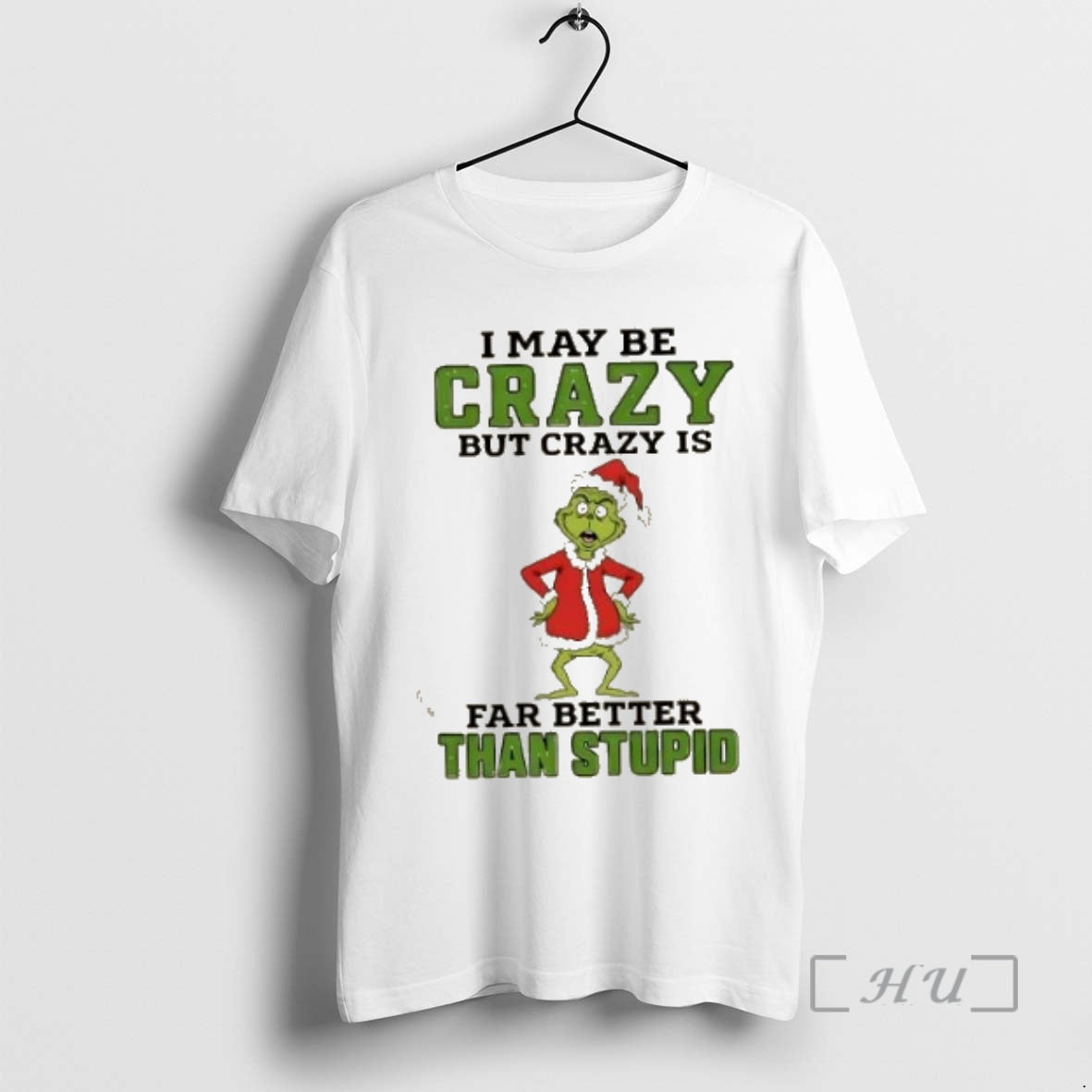 Trending Grinch I May Be Crazy But Crazy Is Far Better Than Stupid Christmas Premium Shirt Hoodie Sweatshirt