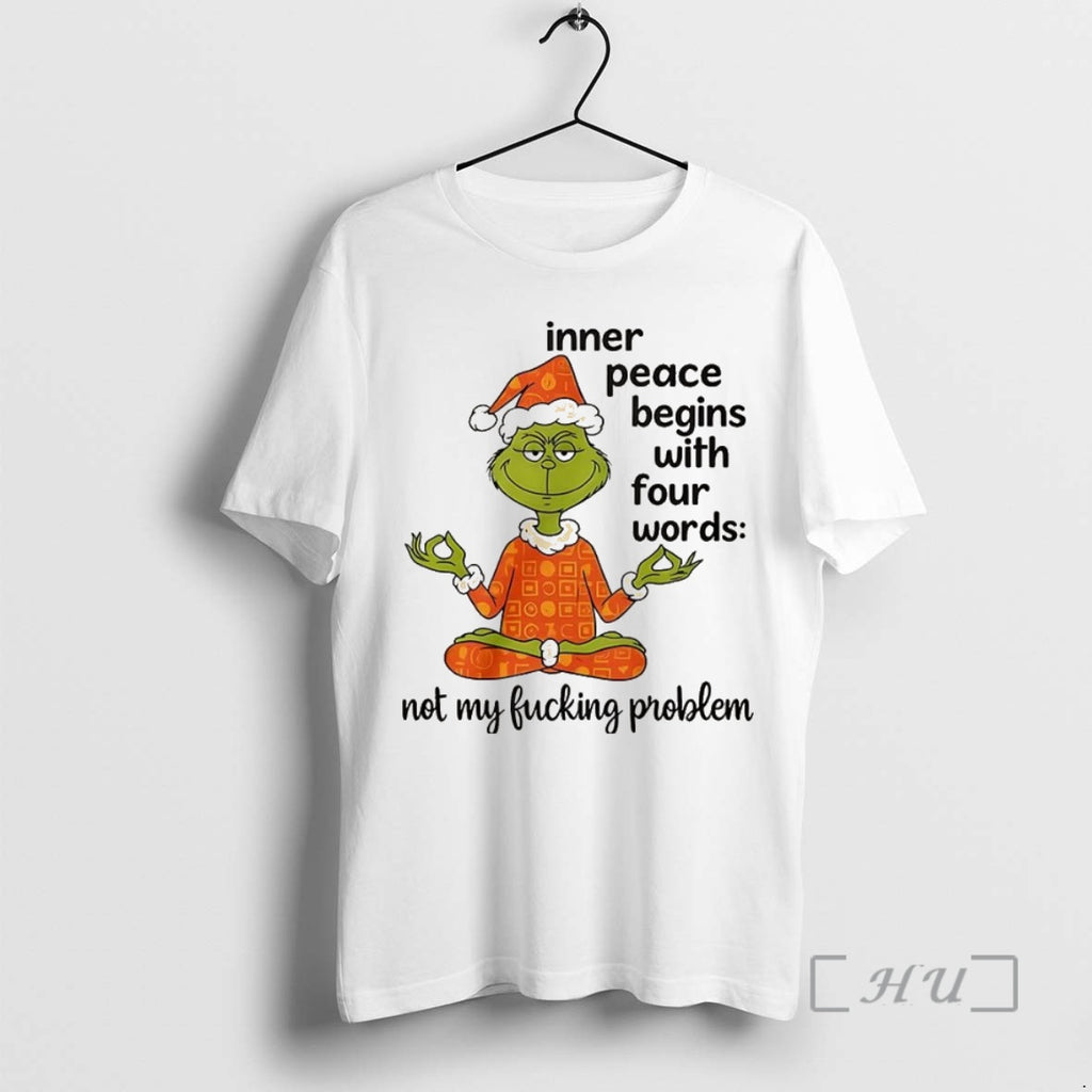 Trending Grinch Inner Peace Begins With Four Words Not My Fucking Problem Christmas Premium Shirt Hoodie Sweatshirt