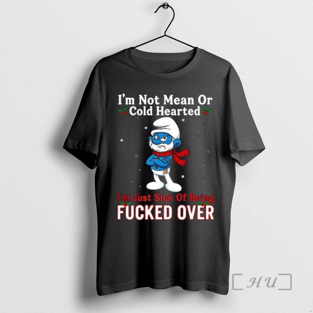 Trending Grouchy Smurf Im Not Mean Or Cold Hearted Im Just Sick Of Being Fucked Shirt Hoodie Sweatshirt | PurePodTees.com