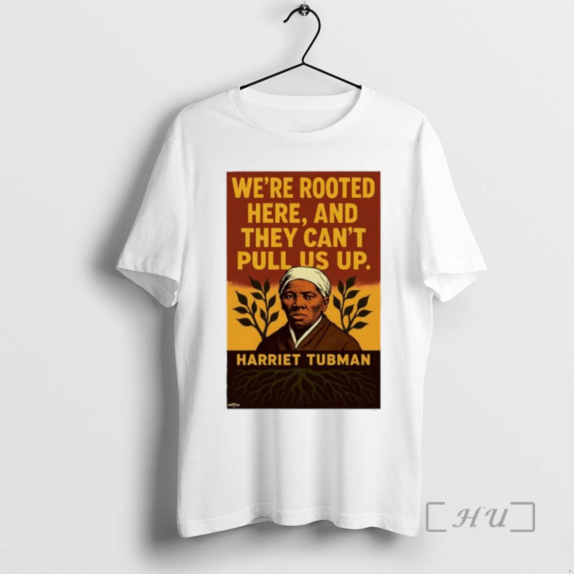 Trending Harriet Tubman Were Rooted Here And They Cant Pull Us Up Premium T Shirts Hoodie Sweatshirt | PurePodTees.com