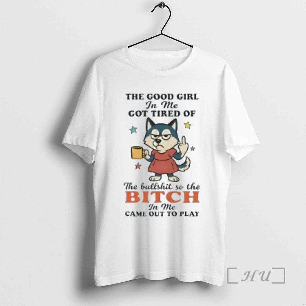 Trending Husky The Good Girl In Me Got Tired Of The Bullshit Premium T Shirts Hoodie Sweatshirt | PurePodTees.com