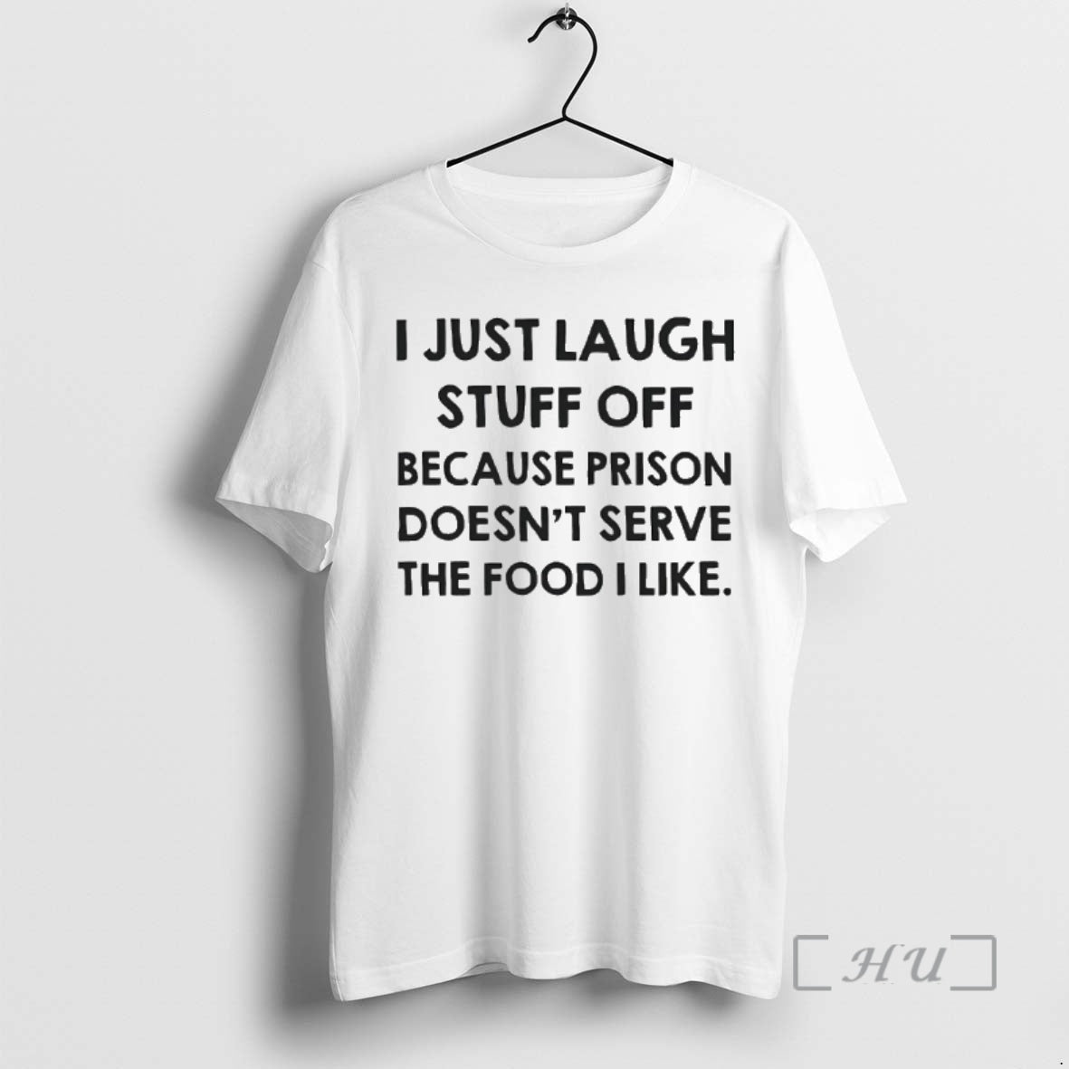 Trending I Just Laugh Stuff Off Because Prison Doesnt Serve The Food I Like Premium Shirt Hoodie Sweatshirt | PurePodTees.com